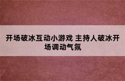 开场破冰互动小游戏 主持人破冰开场调动气氛